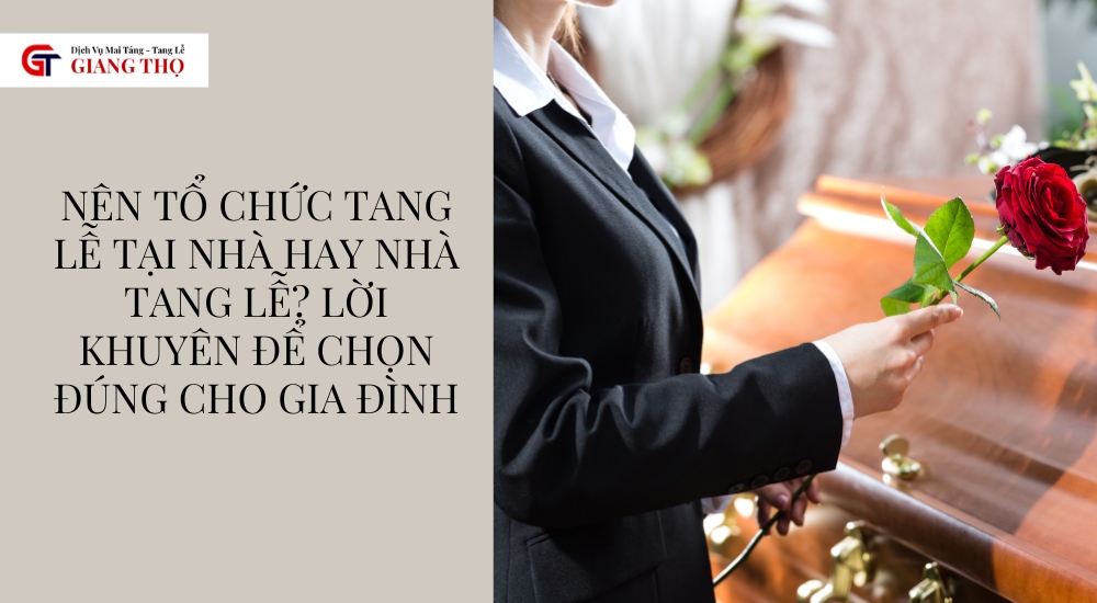 nên tổ chức tang lễ tại nhà hay nhà tang lễ